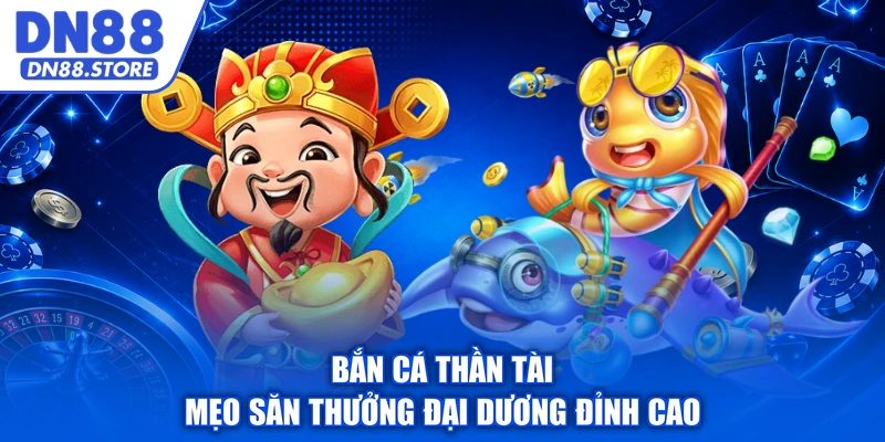 Bắn Cá Thần Tài – Mẹo Săn Thưởng Đại Dương Đỉnh Cao