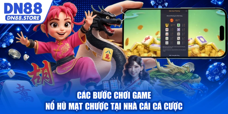 Các bước chơi game nổ hũ mạt chược tại nhà cái cá cược
