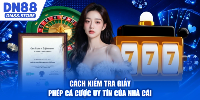 Cách kiểm tra giấy phép cá cược uy tín của nhà cái