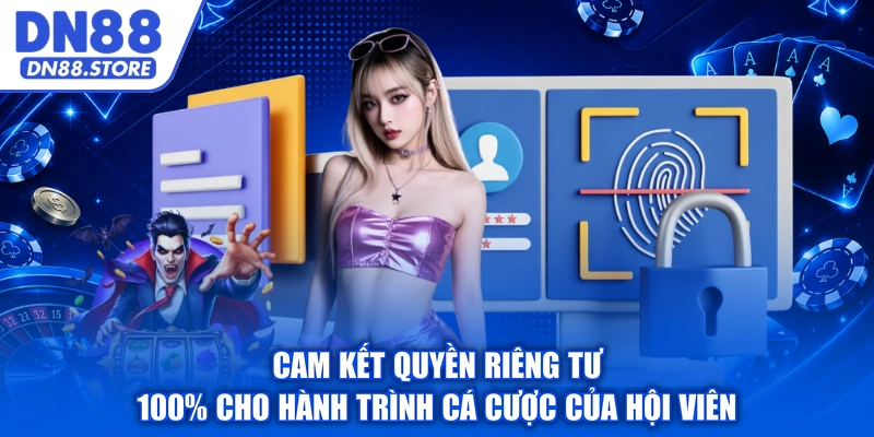 Cam kết quyền riêng tư 100% cho hành trình cá cược của hội viên