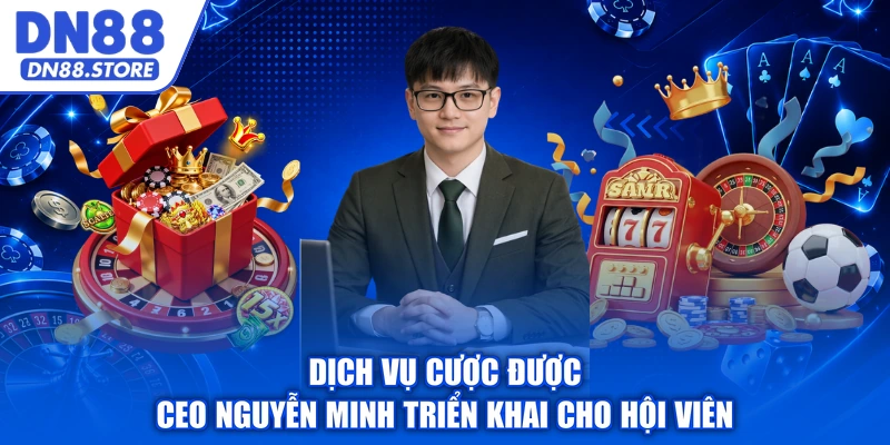 Dịch vụ cược được CEO Nguyễn Minh triển khai cho hội viên