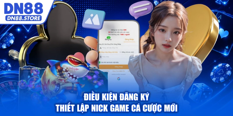 Điều kiện đăng ký thiết lập nick game cá cược mới