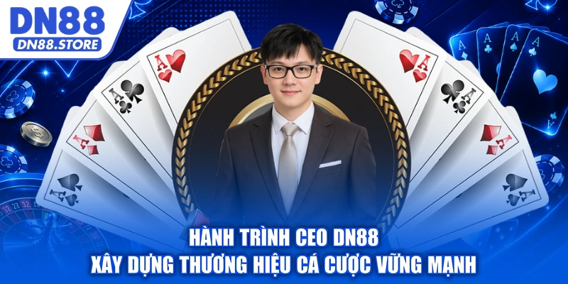 Hành trình CEO DN88 xây dựng thương hiệu cá cược vững mạnh
