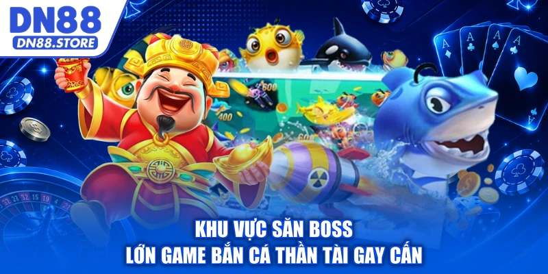 Khu vực săn boss lớn game bắn cá Thần Tài gay cấn