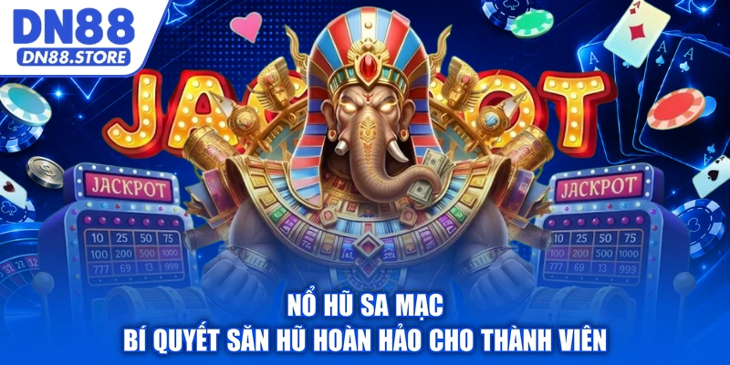 Nổ Hũ Sa Mạc - Bí Quyết Săn Hũ Hoàn Hảo Cho Thành Viên