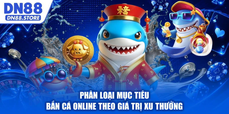 Phân loại mục tiêu bắn cá online theo giá trị xu thưởng