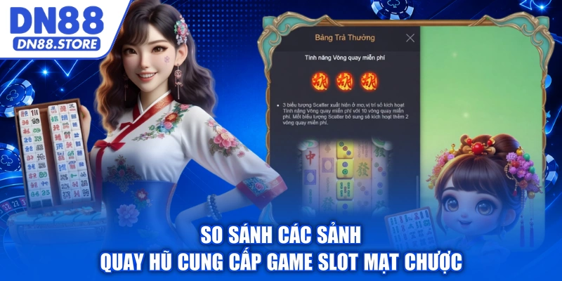 So sánh các sảnh quay hũ cung cấp game slot mạt chược