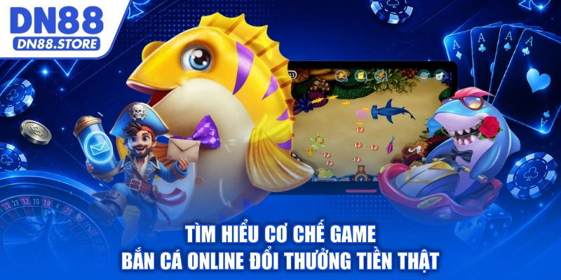 Tìm hiểu cơ chế game bắn cá online đổi thưởng tiền thật