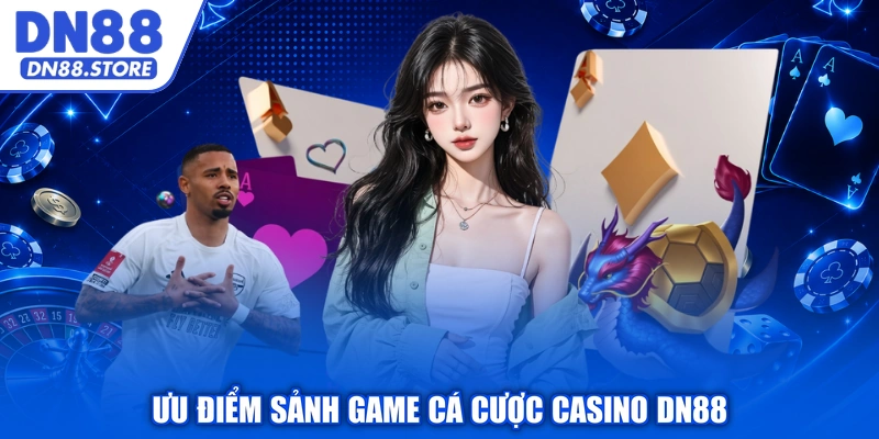 Ưu điểm sảnh game cá cược casino DN88