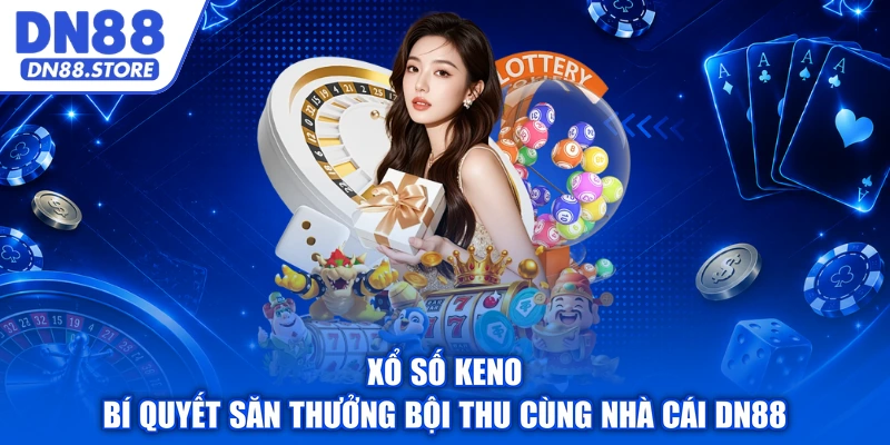 Xổ Số Keno - Bí Quyết Săn Thưởng Bội Thu Cùng Nhà Cái DN88